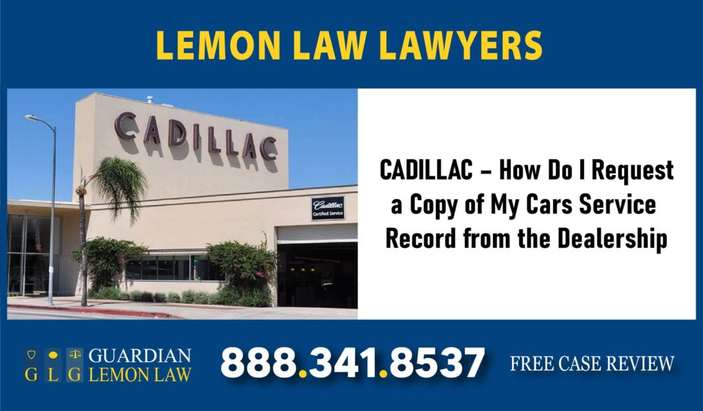 CADILLAC – How Do I Request a Copy of My Cars Service Record from the Dealership lawyer lemon sue lawsuit