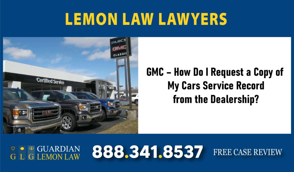GMC – How Do I Request a Copy of My Cars Service Record from the Dealership sue lawsuit lemon lawyer recall defect